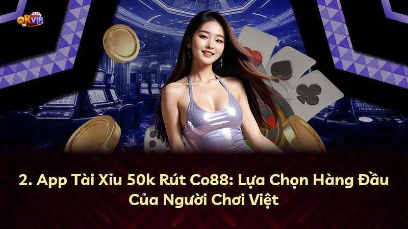 2. App Tài Xỉu 50k Rút Co88: Lựa Chọn Hàng Đầu Của Người Chơi Việt