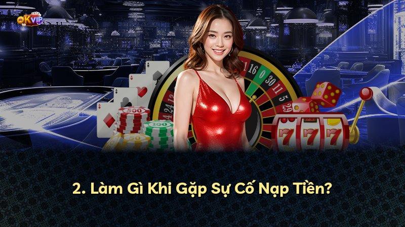 2. Làm Gì Khi Gặp Sự Cố Nạp Tiền?