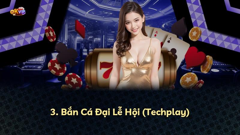 3. Bắn Cá Đại Lễ Hội (Techplay)