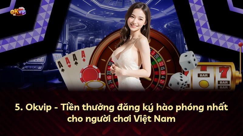 5. Okvip - Tiền thưởng đăng ký hào phóng nhất cho người chơi Việt Nam