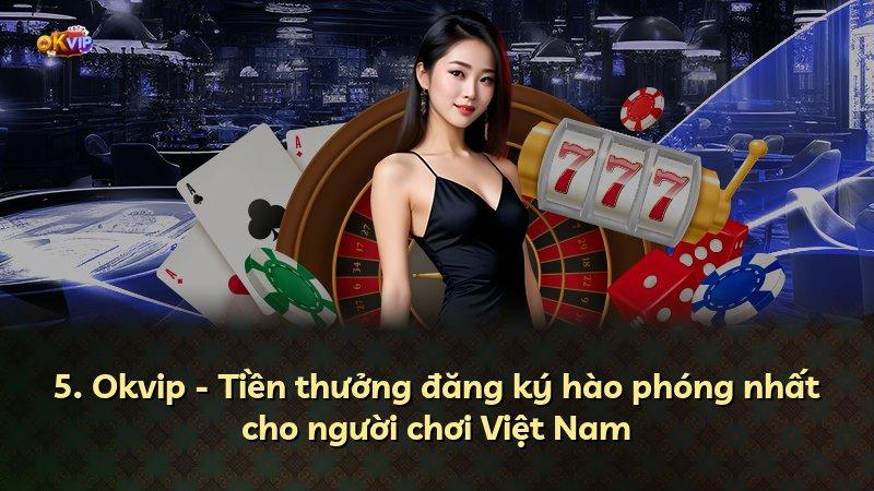 5. Okvip - Tiền thưởng đăng ký hào phóng nhất cho người chơi Việt Nam