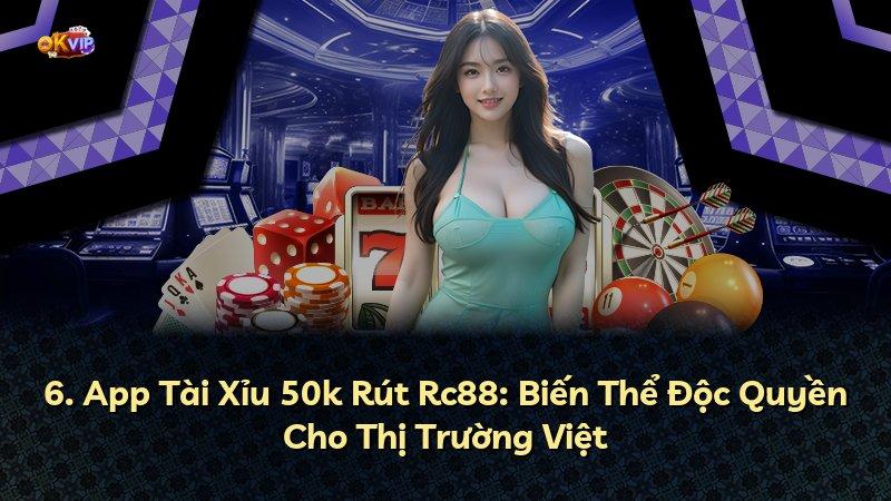 6. App Tài Xỉu 50k Rút Rc88: Biến Thể Độc Quyền Cho Thị Trường Việt