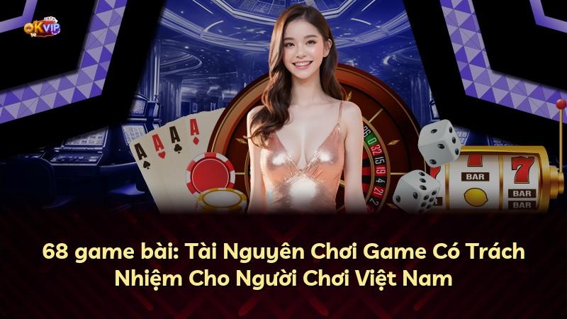 68 game bài: Tài Nguyên Chơi Game Có Trách Nhiệm Cho Người Chơi Việt Nam