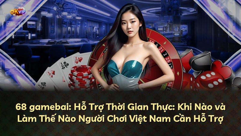 68 gamebai: Hỗ Trợ Thời Gian Thực: Khi Nào và Làm Thế Nào Người Chơi Việt Nam Cần Hỗ Trợ