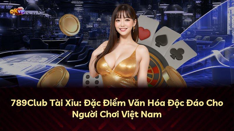 789Club Tài Xỉu: Đặc Điểm Văn Hóa Độc Đáo Cho Người Chơi Việt Nam