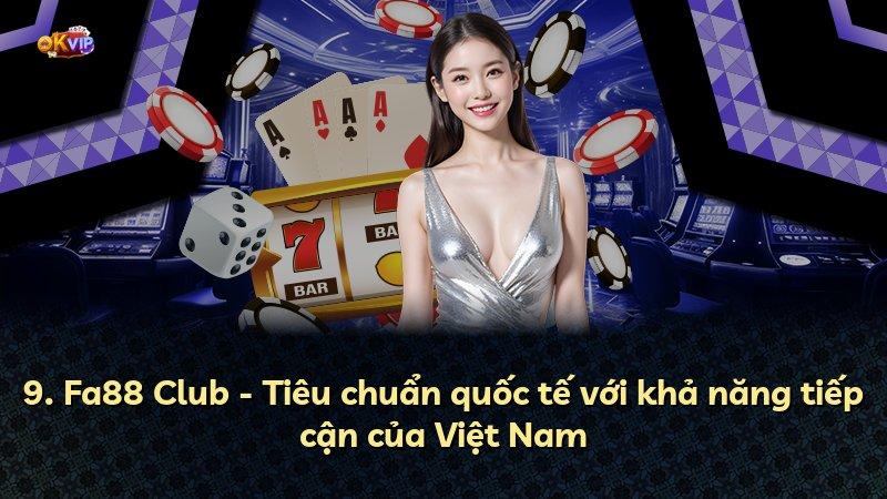 9. Fa88 Club - Tiêu chuẩn quốc tế với khả năng tiếp cận của Việt Nam