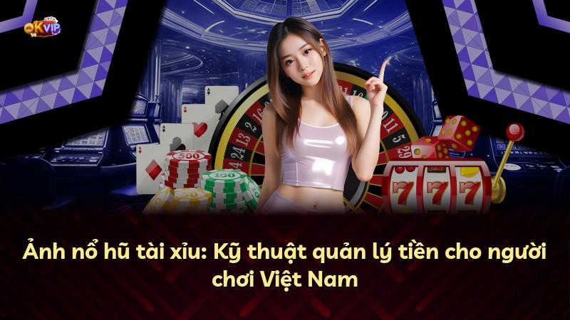 Ảnh nổ hũ tài xỉu: Kỹ thuật quản lý tiền cho người chơi Việt Nam