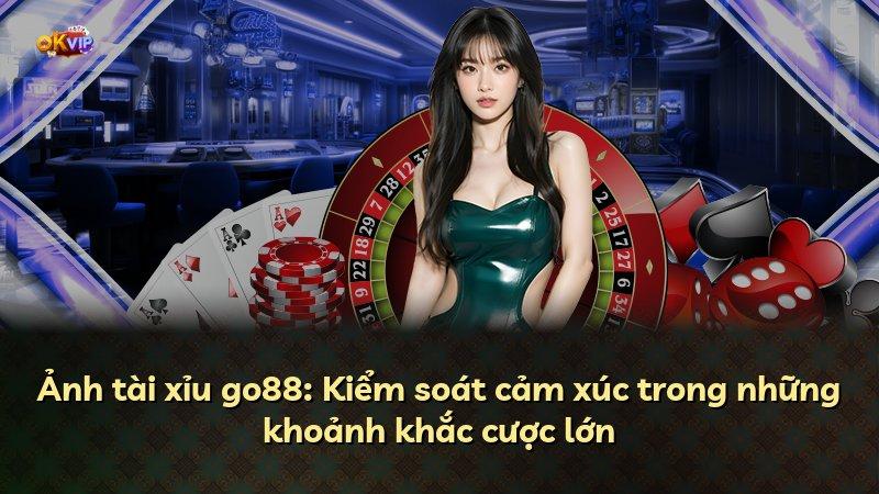 Ảnh tài xỉu go88: Kiểm soát cảm xúc trong những khoảnh khắc cược lớn