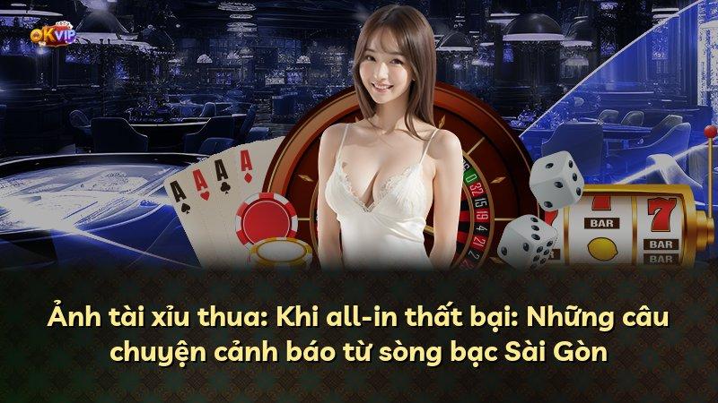 Ảnh tài xỉu thua: Khi all-in thất bại: Những câu chuyện cảnh báo từ sòng bạc Sài Gòn