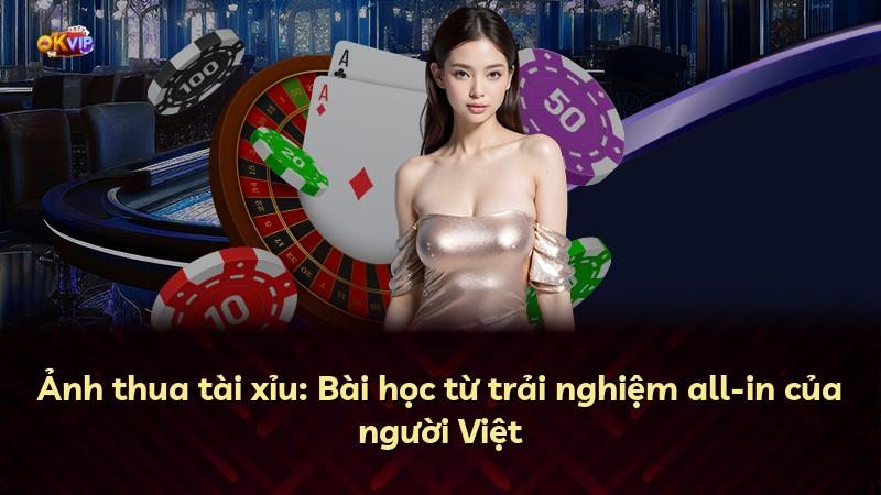 Ảnh thua tài xỉu: Bài học từ trải nghiệm all-in của người Việt