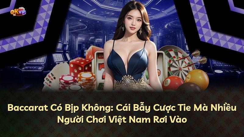 Baccarat Có Bịp Không: Cái Bẫy Cược Tie Mà Nhiều Người Chơi Việt Nam Rơi Vào