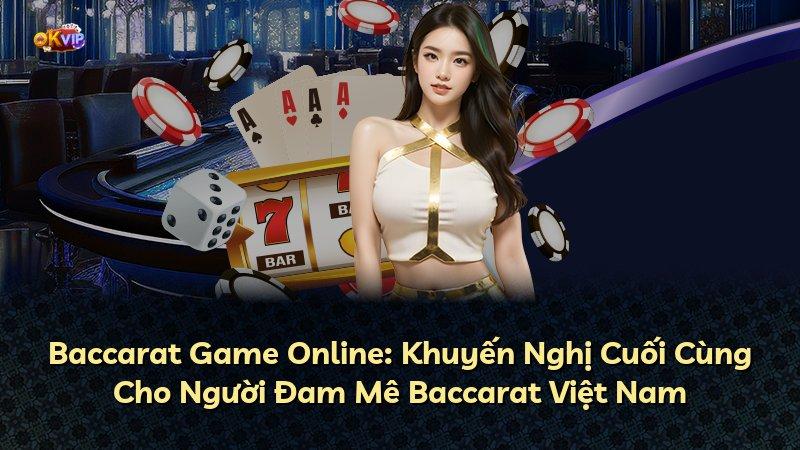 Baccarat Game Online: Khuyến Nghị Cuối Cùng Cho Người Đam Mê Baccarat Việt Nam