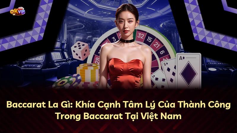 Baccarat La Gì: Khía Cạnh Tâm Lý Của Thành Công Trong Baccarat Tại Việt Nam