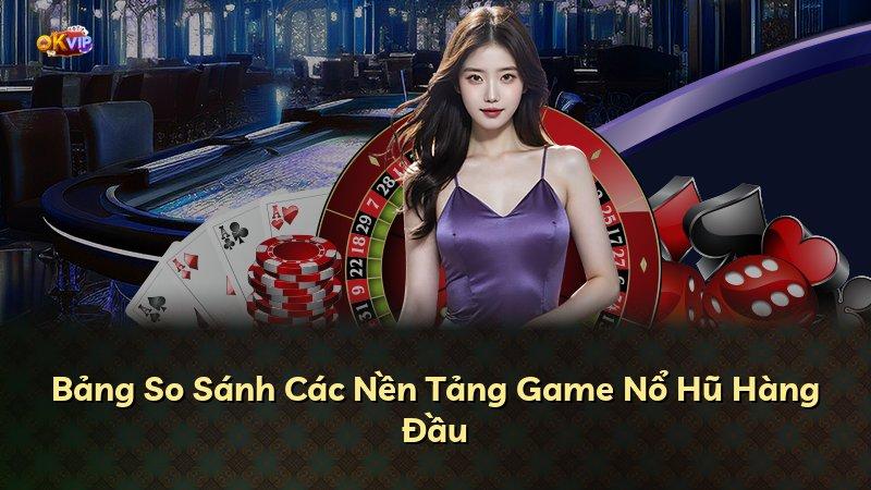 Bảng So Sánh Các Nền Tảng Game Nổ Hũ Hàng Đầu