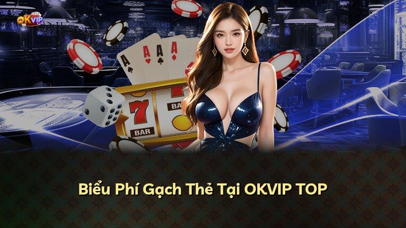 Biểu Phí Gạch Thẻ Tại OKVIP TOP