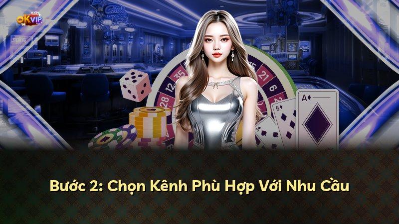 Bước 2: Chọn Kênh Phù Hợp Với Nhu Cầu