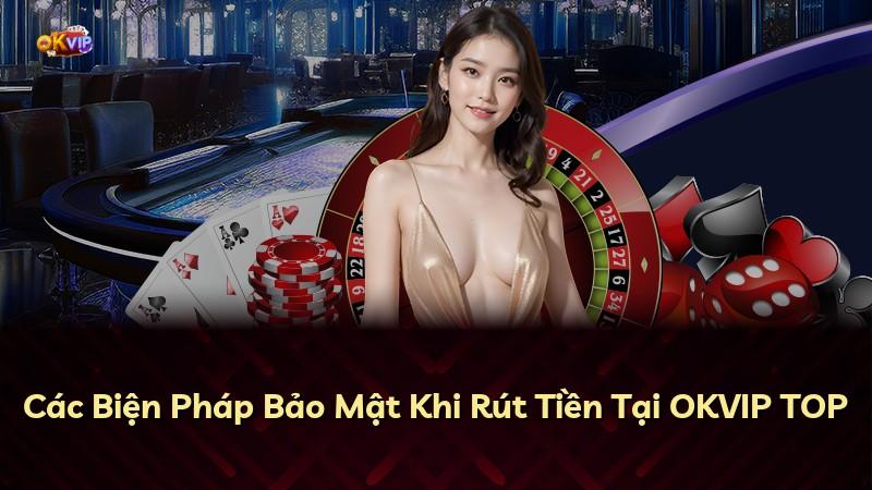 Các Biện Pháp Bảo Mật Khi Rút Tiền Tại OKVIP TOP