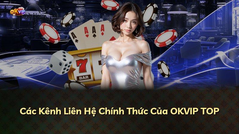 Các Kênh Liên Hệ Chính Thức Của OKVIP TOP