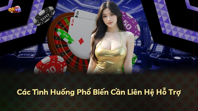 Các Tình Huống Phổ Biến Cần Liên Hệ Hỗ Trợ