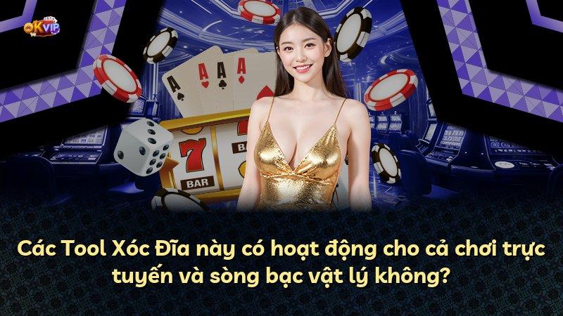Các Tool Xóc Đĩa này có hoạt động cho cả chơi trực tuyến và sòng bạc vật lý không?