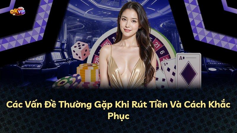 Các Vấn Đề Thường Gặp Khi Rút Tiền Và Cách Khắc Phục