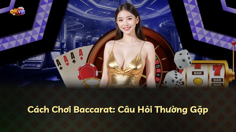 Cách Chơi Baccarat: Câu Hỏi Thường Gặp