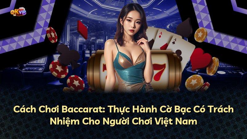 Cách Chơi Baccarat: Thực Hành Cờ Bạc Có Trách Nhiệm Cho Người Chơi Việt Nam