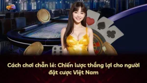 Cách chơi chẵn lẻ: Chiến lược thắng lợi cho người đặt cược Việt Nam