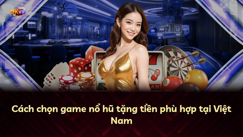 Cách chọn game nổ hũ tặng tiền phù hợp tại Việt Nam