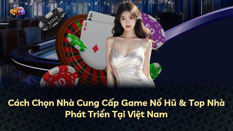Cách Chọn Nhà Cung Cấp Game Nổ Hũ & Top Nhà Phát Triển Tại Việt Nam