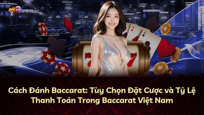 Cách Đánh Baccarat: Tùy Chọn Đặt Cược và Tỷ Lệ Thanh Toán Trong Baccarat Việt Nam
