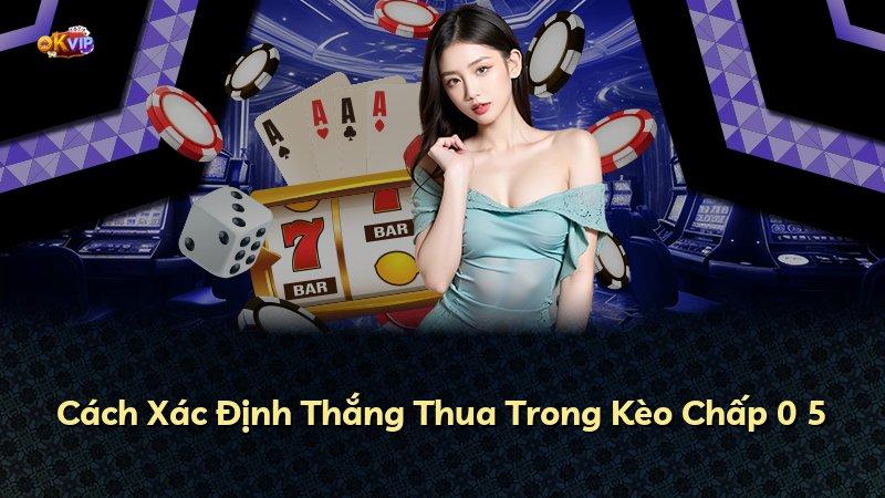 Cách Xác Định Thắng Thua Trong Kèo Chấp 0 5