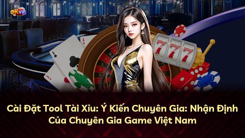 Cài Đặt Tool Tài Xỉu: Ý Kiến Chuyên Gia: Nhận Định Của Chuyên Gia Game Việt Nam