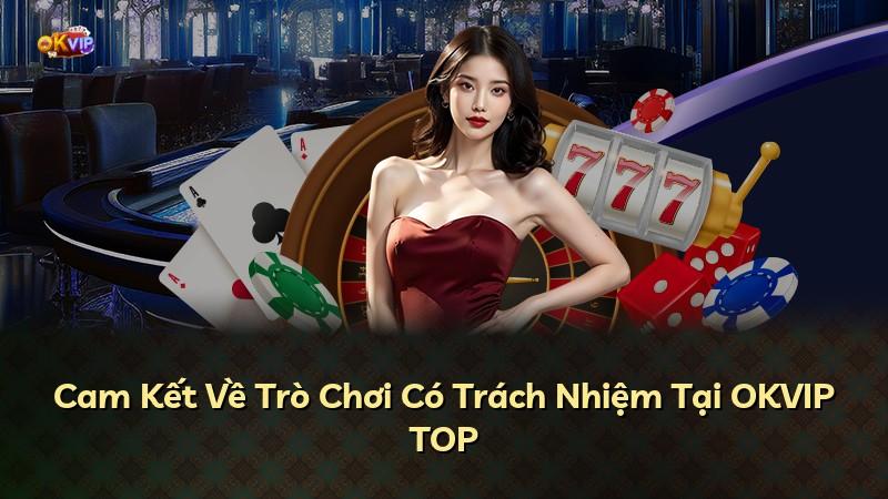 Cam Kết Về Trò Chơi Có Trách Nhiệm Tại OKVIP TOP