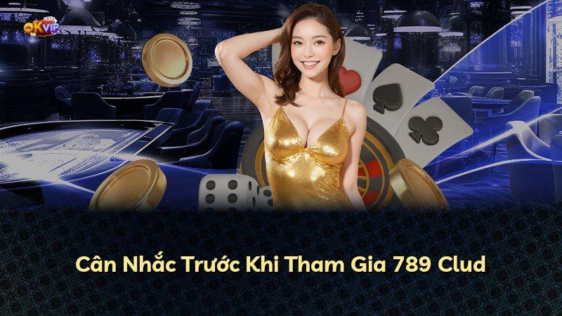 Cân Nhắc Trước Khi Tham Gia 789 Clud