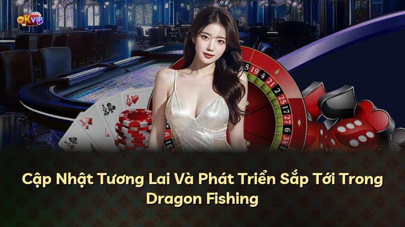 Cập Nhật Tương Lai Và Phát Triển Sắp Tới Trong Dragon Fishing