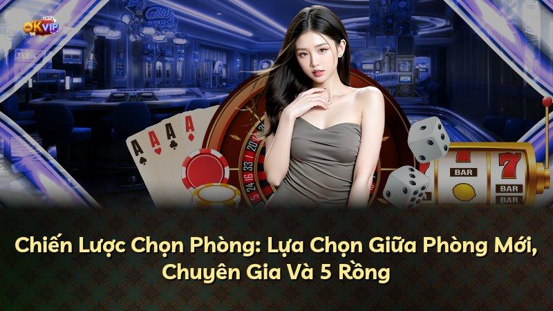 Chiến Lược Chọn Phòng: Lựa Chọn Giữa Phòng Mới, Chuyên Gia Và 5 Rồng