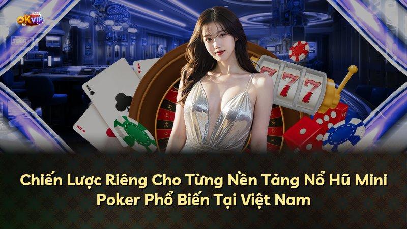 Chiến Lược Riêng Cho Từng Nền Tảng Nổ Hũ Mini Poker Phổ Biến Tại Việt Nam
