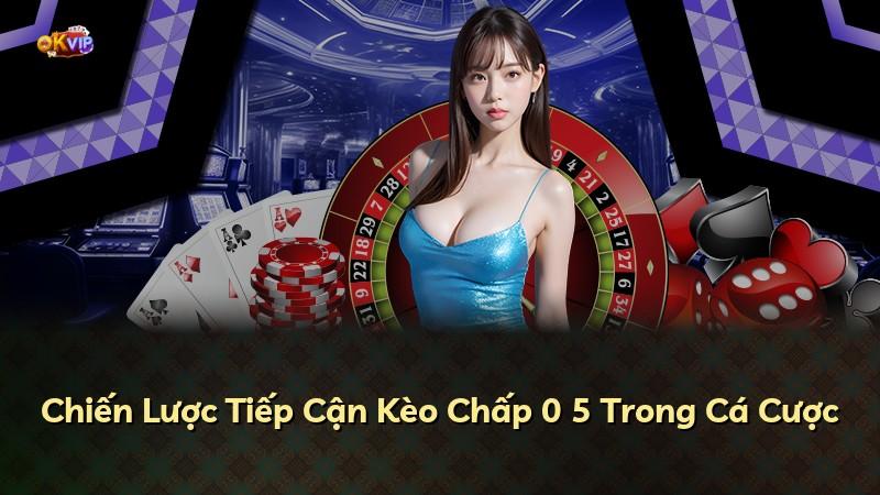 Chiến Lược Tiếp Cận Kèo Chấp 0 5 Trong Cá Cược