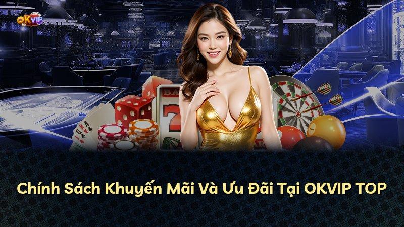 Chính Sách Khuyến Mãi Và Ưu Đãi Tại OKVIP TOP