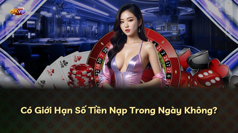 Có Giới Hạn Số Tiền Nạp Trong Ngày Không?