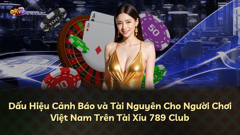 Dấu Hiệu Cảnh Báo và Tài Nguyên Cho Người Chơi Việt Nam Trên Tài Xỉu 789 Club