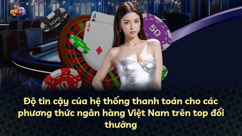 Độ tin cậy của hệ thống thanh toán cho các phương thức ngân hàng Việt Nam trên top đổi thưởng