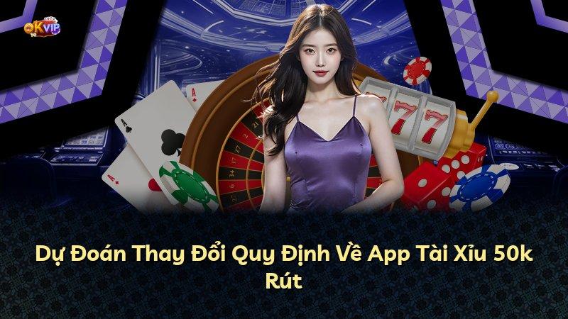 Dự Đoán Thay Đổi Quy Định Về App Tài Xỉu 50k Rút