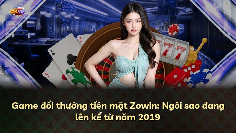 Game đổi thưởng tiền mặt Zowin: Ngôi sao đang lên kể từ năm 2019