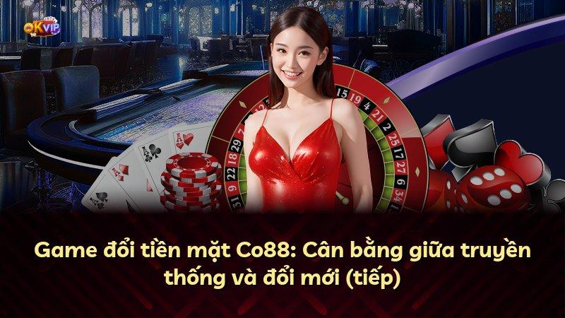 Game đổi tiền mặt Co88: Cân bằng giữa truyền thống và đổi mới (tiếp)