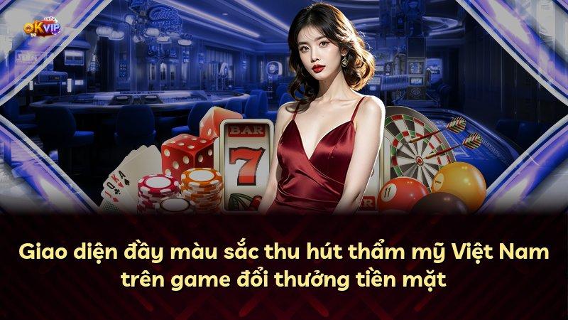 Giao diện đầy màu sắc thu hút thẩm mỹ Việt Nam trên game đổi thưởng tiền mặt