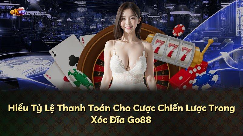 Hiểu Tỷ Lệ Thanh Toán Cho Cược Chiến Lược Trong Xóc Đĩa Go88