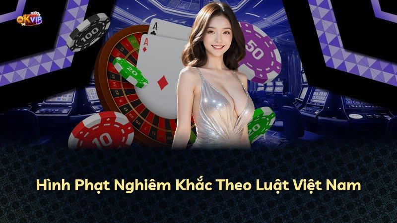 Hình Phạt Nghiêm Khắc Theo Luật Việt Nam