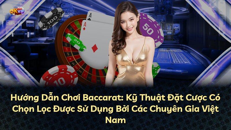 Hướng Dẫn Chơi Baccarat: Kỹ Thuật Đặt Cược Có Chọn Lọc Được Sử Dụng Bởi Các Chuyên Gia Việt Nam